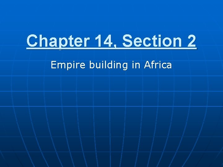 Chapter 14, Section 2 Empire building in Africa 