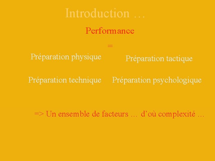 Introduction … Performance = Préparation physique Préparation tactique Préparation technique Préparation psychologique => Un