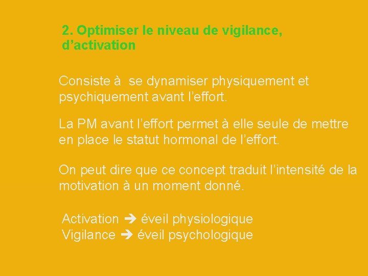 2. Optimiser le niveau de vigilance, d’activation Consiste à se dynamiser physiquement et psychiquement