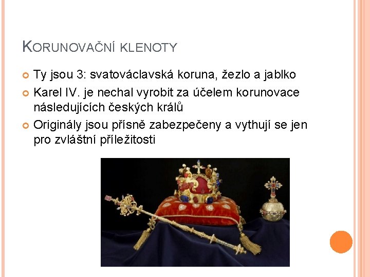 KORUNOVAČNÍ KLENOTY Ty jsou 3: svatováclavská koruna, žezlo a jablko Karel IV. je nechal KORUNOVAČNÍ KLENOTY Ty jsou 3: svatováclavská koruna, žezlo a jablko Karel IV. je nechal