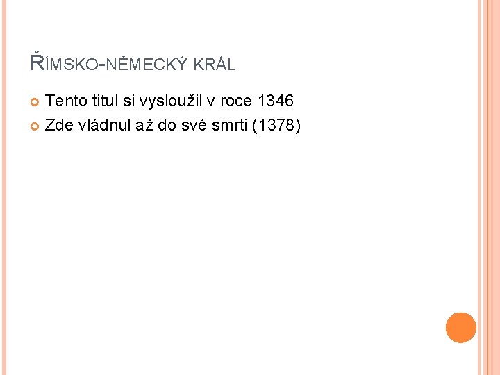 ŘÍMSKO-NĚMECKÝ KRÁL Tento titul si vysloužil v roce 1346 Zde vládnul až do své ŘÍMSKO-NĚMECKÝ KRÁL Tento titul si vysloužil v roce 1346 Zde vládnul až do své