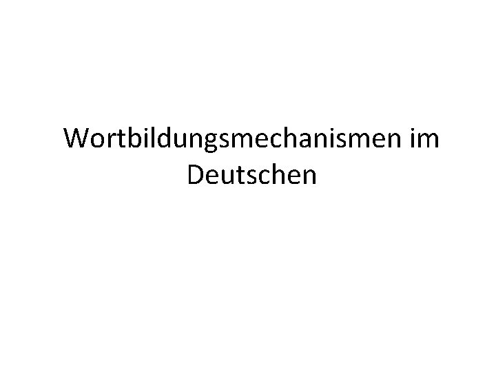 Wortbildungsmechanismen im Deutschen 