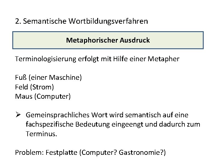 2. Semantische Wortbildungsverfahren Metaphorischer Ausdruck Terminologisierung erfolgt mit Hilfe einer Metapher Fuß (einer Maschine)