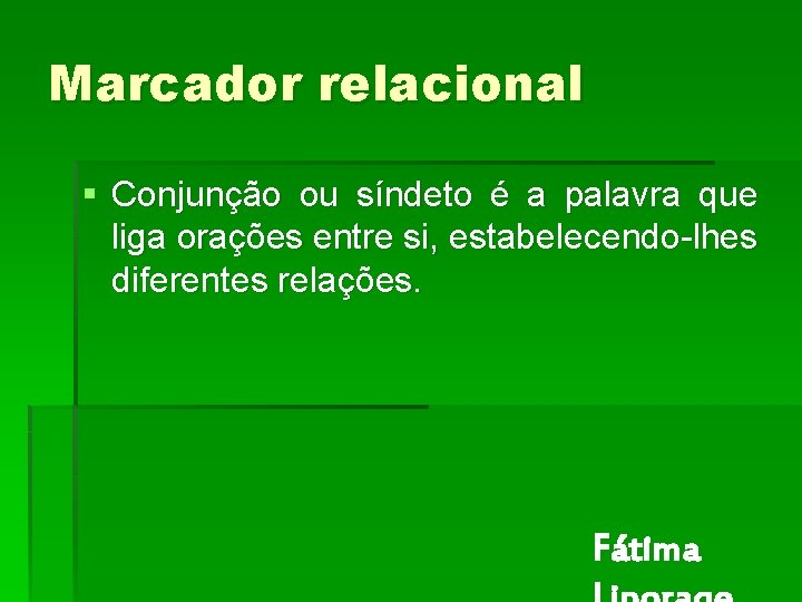 Marcador relacional § Conjunção ou síndeto é a palavra que liga orações entre si, Marcador relacional § Conjunção ou síndeto é a palavra que liga orações entre si,