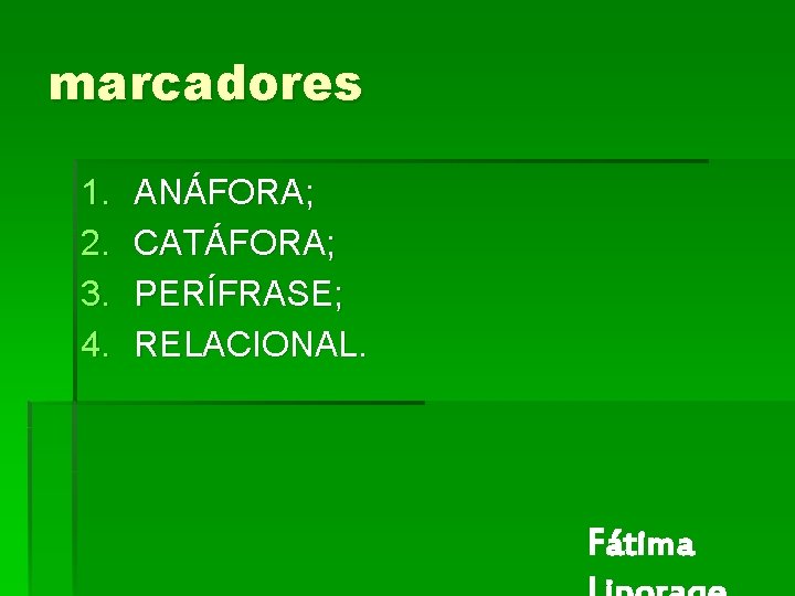 marcadores 1. 2. 3. 4. ANÁFORA; CATÁFORA; PERÍFRASE; RELACIONAL. Fátima marcadores 1. 2. 3. 4. ANÁFORA; CATÁFORA; PERÍFRASE; RELACIONAL. Fátima