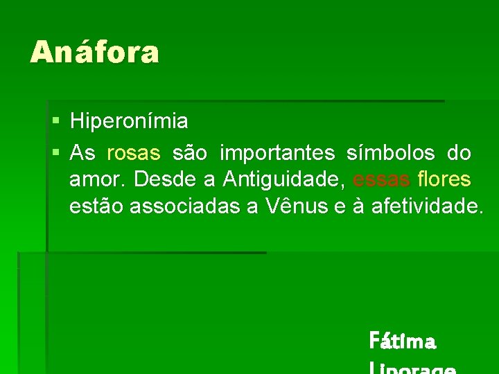 Anáfora § Hiperonímia § As rosas são importantes símbolos do amor. Desde a Antiguidade, Anáfora § Hiperonímia § As rosas são importantes símbolos do amor. Desde a Antiguidade,