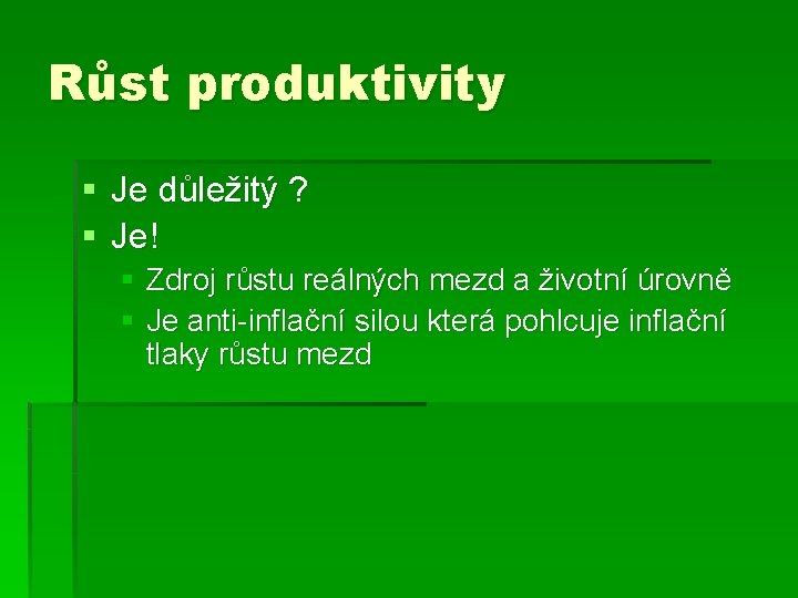 Růst produktivity § Je důležitý ? § Je! § Zdroj růstu reálných mezd a