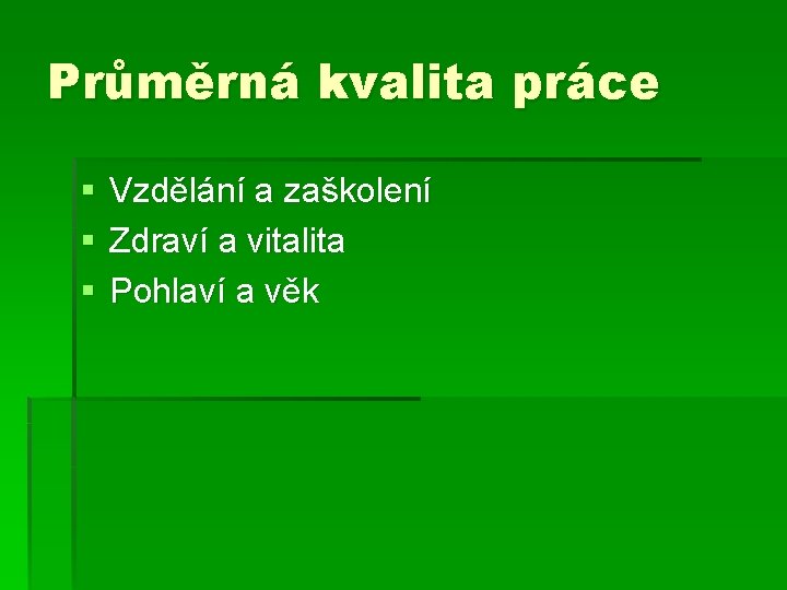 Průměrná kvalita práce § § § Vzdělání a zaškolení Zdraví a vitalita Pohlaví a