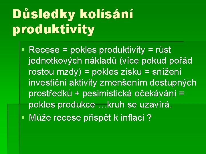 Důsledky kolísání produktivity § Recese = pokles produktivity = růst jednotkových nákladů (více pokud