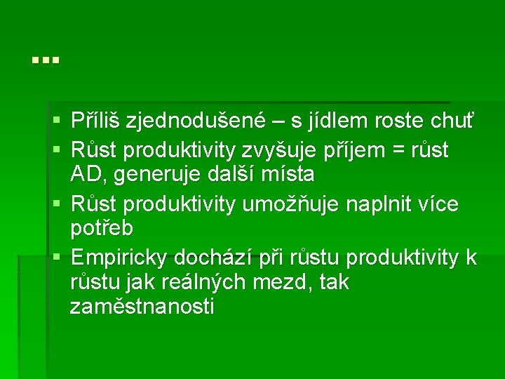 … § Příliš zjednodušené – s jídlem roste chuť § Růst produktivity zvyšuje příjem