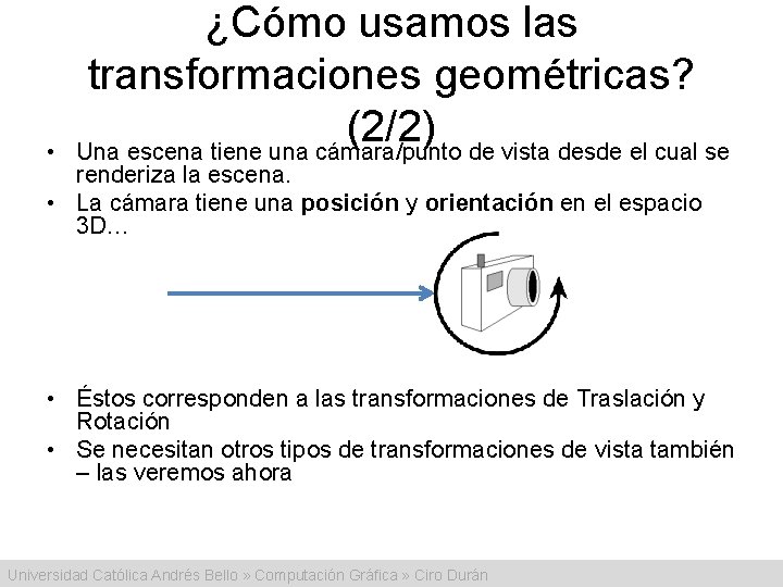  • ¿Cómo usamos las transformaciones geométricas? (2/2) Una escena tiene una cámara/punto de