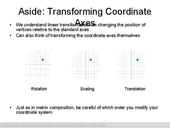  • • Aside: Transforming Coordinate Axes We understand linear transformations as changing the