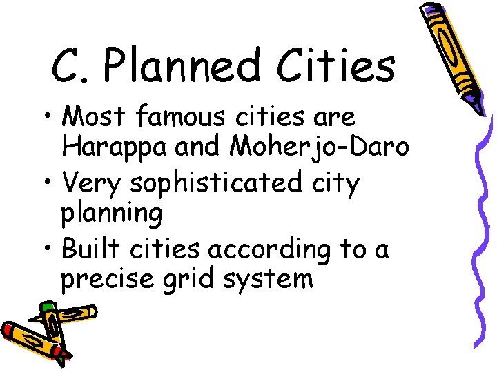 C. Planned Cities • Most famous cities are Harappa and Moherjo-Daro • Very sophisticated