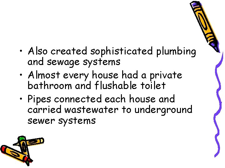  • Also created sophisticated plumbing and sewage systems • Almost every house had