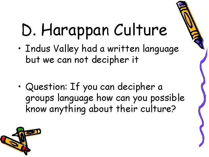 D. Harappan Culture • Indus Valley had a written language but we can not