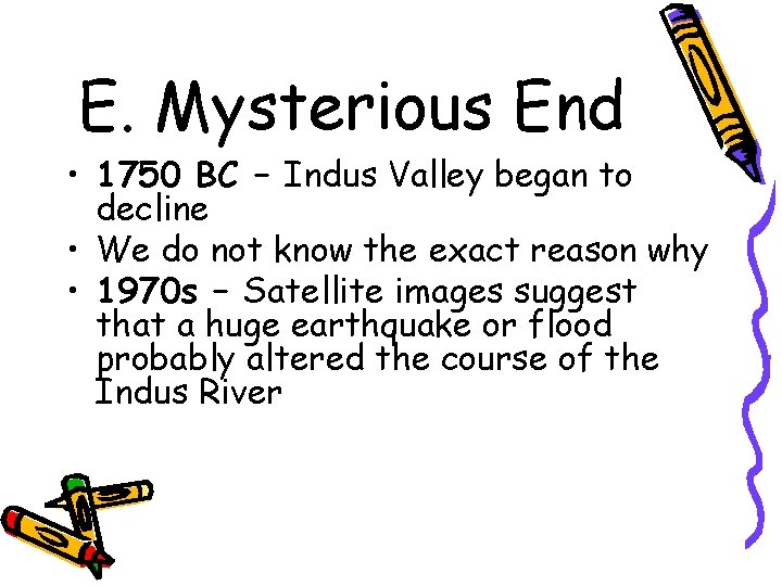 E. Mysterious End • 1750 BC – Indus Valley began to decline • We