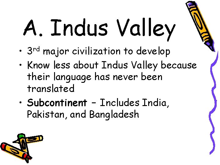 A. Indus Valley • 3 rd major civilization to develop • Know less about