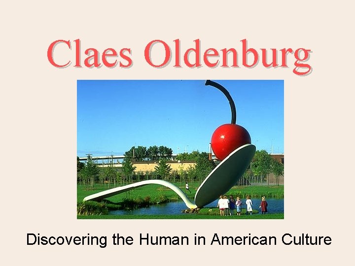 Claes Oldenburg Discovering the Human in American Culture 