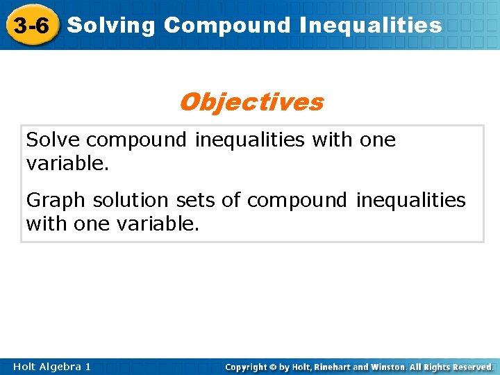 3 -6 Solving Compound Inequalities Objectives Solve compound inequalities with one variable. Graph solution