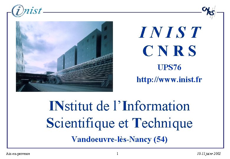 INIST C N R S UPS 76 http: //www. inist. fr INstitut de l’Information