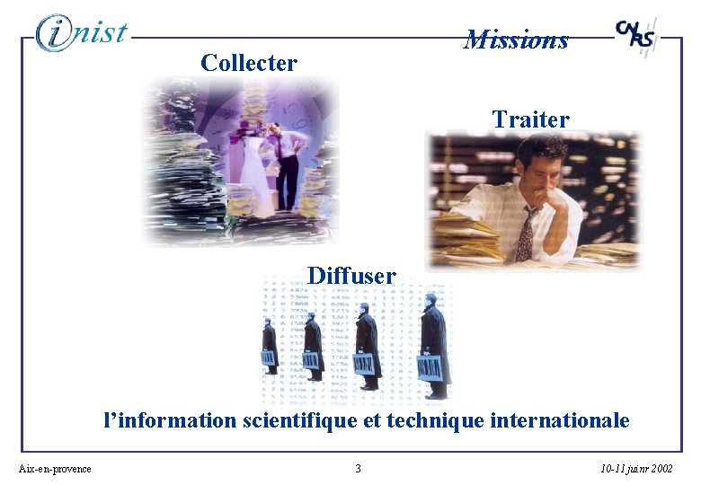 Missions Collecter Traiter Diffuser l’information scientifique et technique internationale Aix-en-provence 3 10 -11 juinr