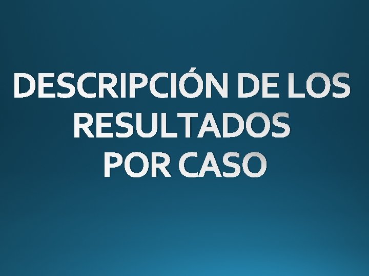 DESCRIPCIÓN DE LOS RESULTADOS POR CASO 