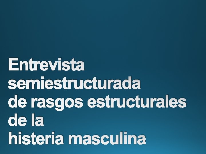 Entrevista semiestructurada de rasgos estructurales de la histeria masculina 