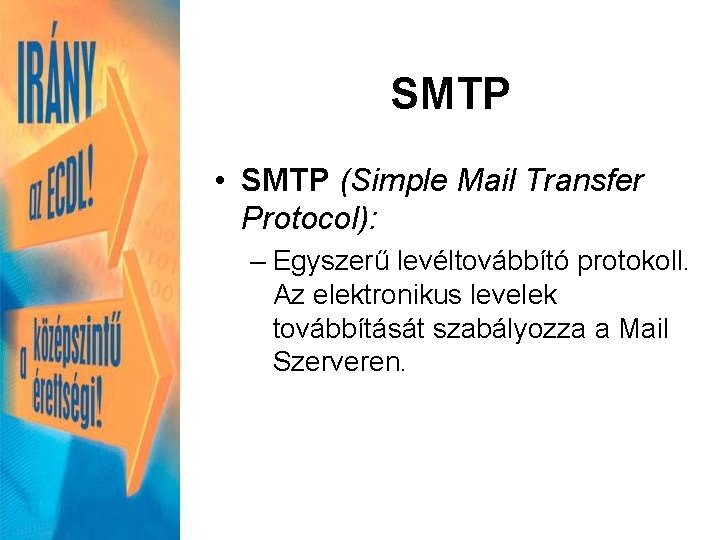 SMTP • SMTP (Simple Mail Transfer Protocol): – Egyszerű levéltovábbító protokoll. Az elektronikus levelek