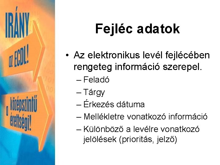 Fejléc adatok • Az elektronikus levél fejlécében rengeteg információ szerepel. – Feladó – Tárgy