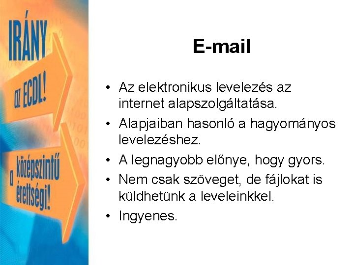E-mail • Az elektronikus levelezés az internet alapszolgáltatása. • Alapjaiban hasonló a hagyományos levelezéshez.
