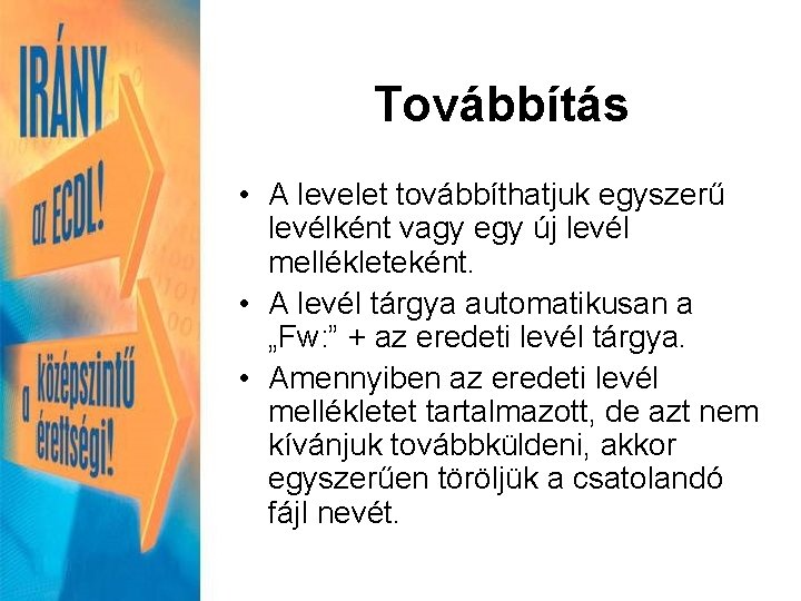 Továbbítás • A levelet továbbíthatjuk egyszerű levélként vagy egy új levél mellékleteként. • A