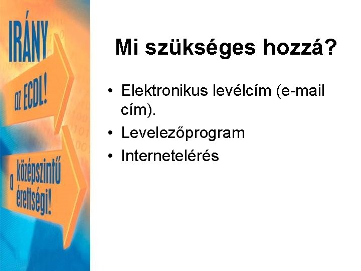 Mi szükséges hozzá? • Elektronikus levélcím (e-mail cím). • Levelezőprogram • Internetelérés 