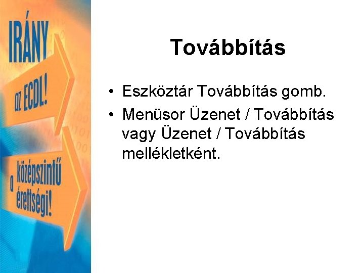 Továbbítás • Eszköztár Továbbítás gomb. • Menüsor Üzenet / Továbbítás vagy Üzenet / Továbbítás