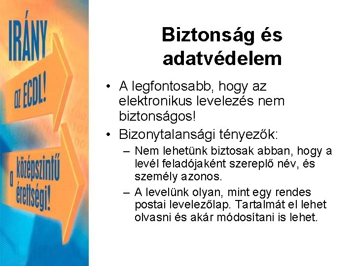 Biztonság és adatvédelem • A legfontosabb, hogy az elektronikus levelezés nem biztonságos! • Bizonytalansági