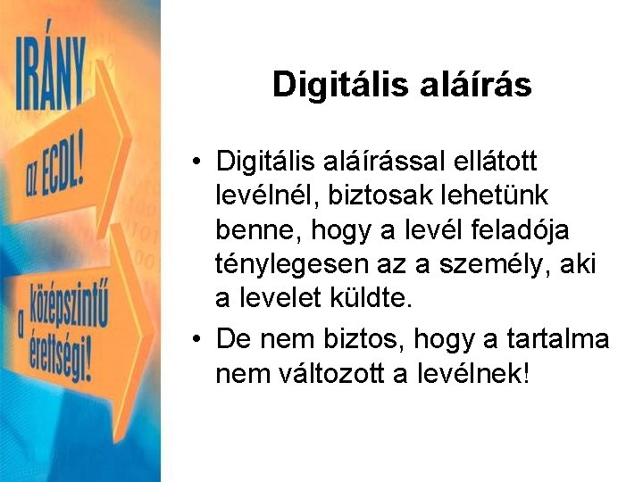 Digitális aláírás • Digitális aláírással ellátott levélnél, biztosak lehetünk benne, hogy a levél feladója