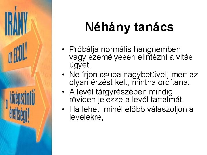 Néhány tanács • Próbálja normális hangnemben vagy személyesen elintézni a vitás ügyet. • Ne