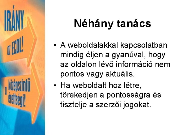Néhány tanács • A weboldalakkal kapcsolatban mindig éljen a gyanúval, hogy az oldalon lévő