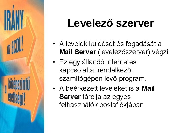 Levelező szerver • A levelek küldését és fogadását a Mail Server (levelezőszerver) végzi. •