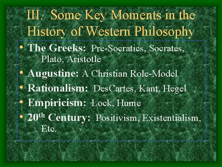 III. Some Key Moments in the History of Western Philosophy • The Greeks: •