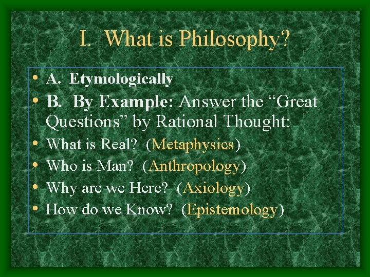 I. What is Philosophy? • A. Etymologically • B. By Example: Answer the “Great