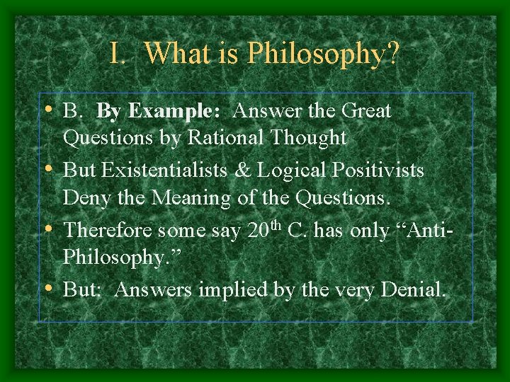 I. What is Philosophy? • B. By Example: Answer the Great Questions by Rational
