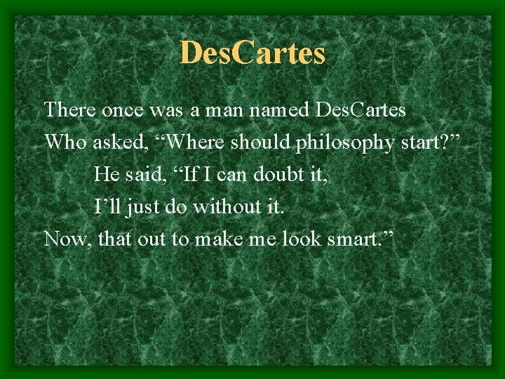 Des. Cartes There once was a man named Des. Cartes Who asked, “Where should