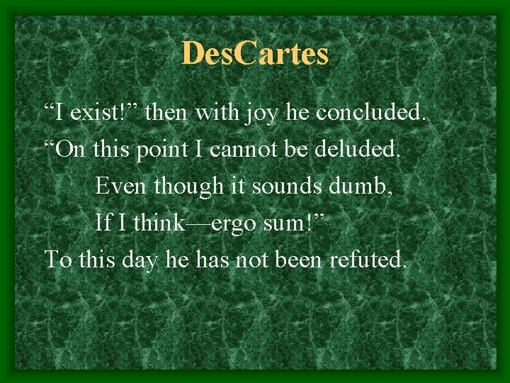 Des. Cartes “I exist!” then with joy he concluded. “On this point I cannot