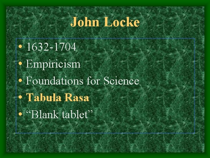 John Locke • 1632 -1704 • Empiricism • Foundations for Science • Tabula Rasa