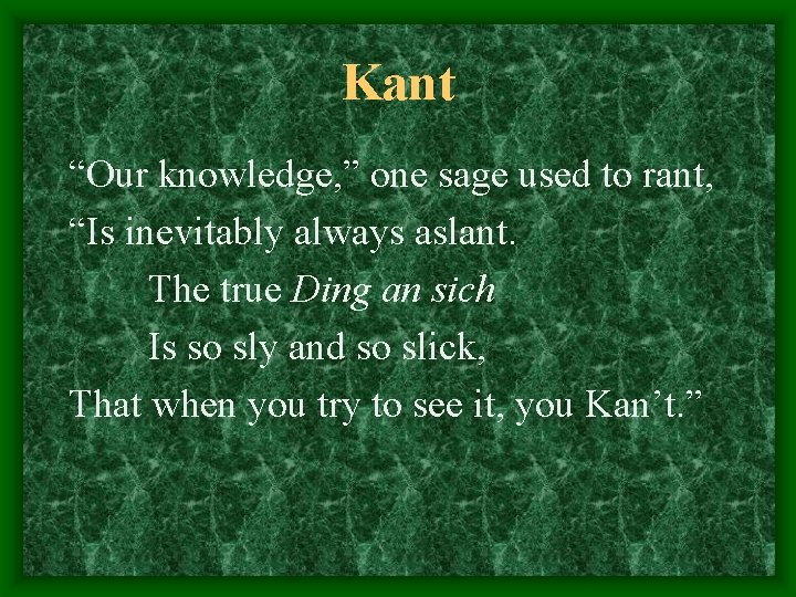 Kant “Our knowledge, ” one sage used to rant, “Is inevitably always aslant. The