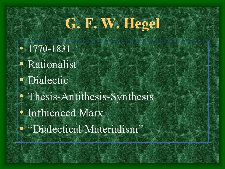 G. F. W. Hegel • 1770 -1831 • Rationalist • Dialectic • Thesis-Antithesis-Synthesis •