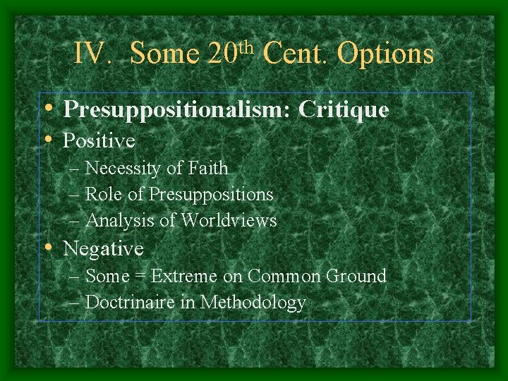 IV. Some th 20 Cent. Options • Presuppositionalism: Critique • Positive – Necessity of