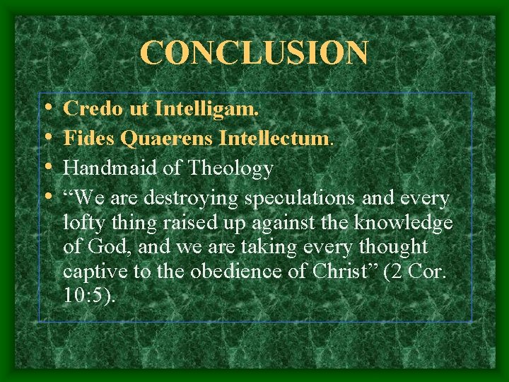 CONCLUSION • • Credo ut Intelligam. Fides Quaerens Intellectum. Handmaid of Theology “We are