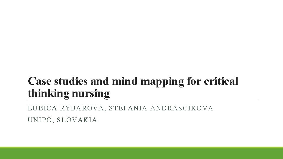 Case studies and mind mapping for critical thinking nursing LUBICA RYBAROVA, STEFANIA ANDRASCIKOVA UNIPO,