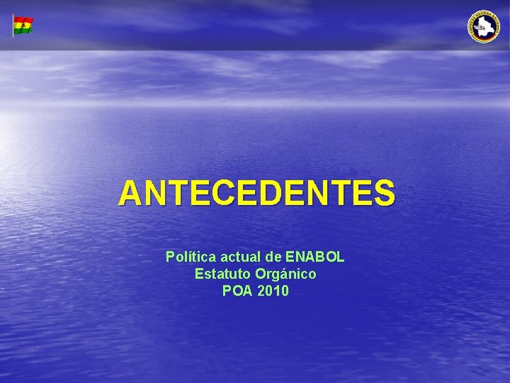 ANTECEDENTES Política actual de ENABOL Estatuto Orgánico POA 2010 
